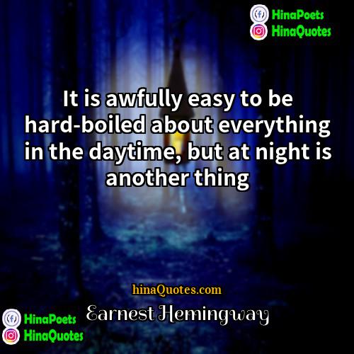 Earnest Hemingway Quotes | It is awfully easy to be hard-boiled
